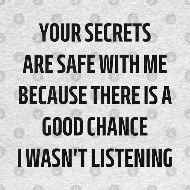 your secrets are safe with me because there is a good chance i wasn't listening by mdr design